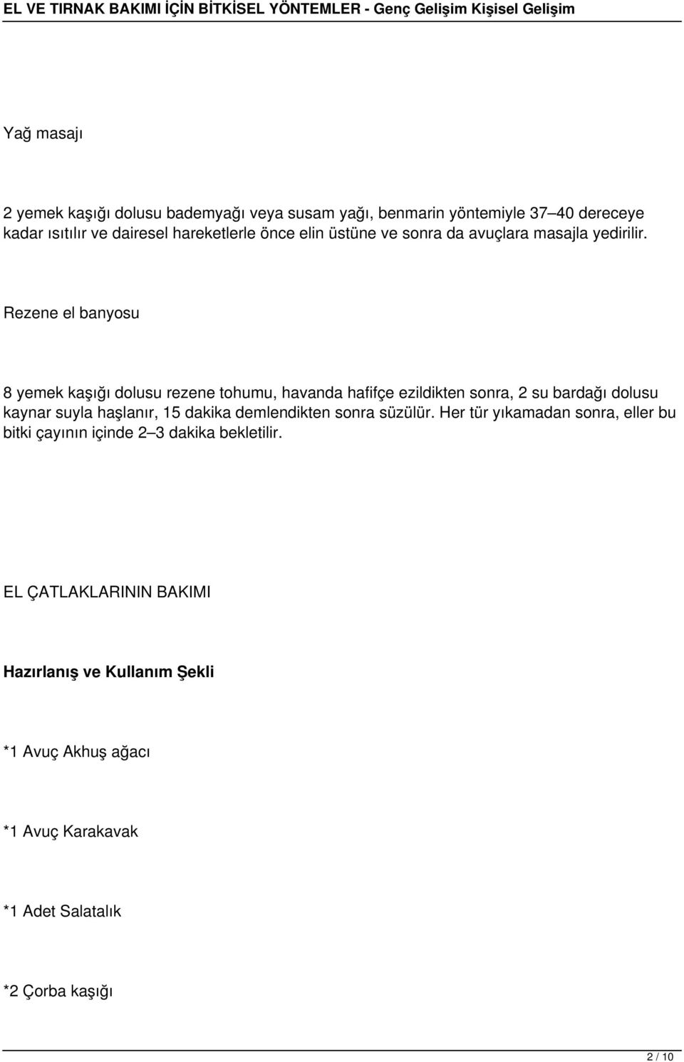 Rezene el banyosu 8 yemek kaşığı dolusu rezene tohumu, havanda hafifçe ezildikten sonra, 2 su bardağı dolusu kaynar suyla haşlanır, 15 dakika