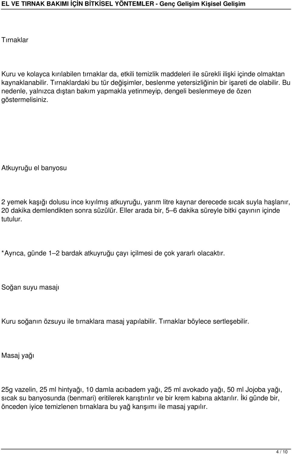 Atkuyruğu el banyosu 2 yemek kaşığı dolusu ince kıyılmış atkuyruğu, yarım litre kaynar derecede sıcak suyla haşlanır, 20 dakika demlendikten sonra süzülür.