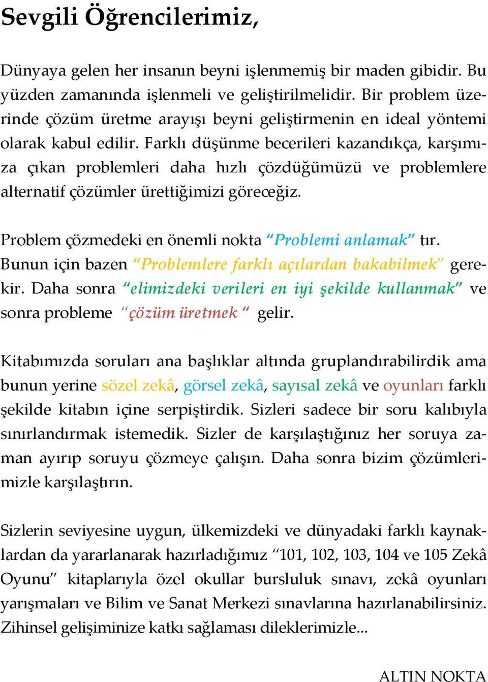 Farklı düşünme becerileri kazandıkça, karşımıza çıkan problemleri daha hızlı çözdüğümüzü ve problemlere alternatif çözümler ürettiğimizi göreceğiz.