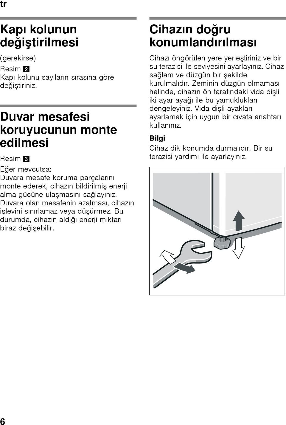 Duvara olan mesafenin azalması, cihazın işlevini sınırlamaz veya düşürmez. Bu durumda, cihazın aldığı enerji miktarı biraz değişebilir.