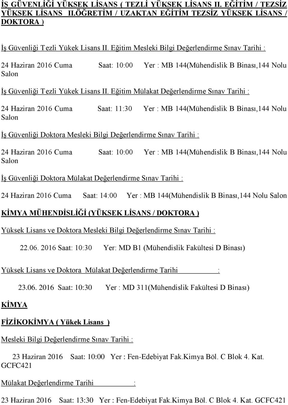 Eğitim Mülakat Değerlendirme Sınav Tarihi : 24 Haziran 2016 Cuma Saat: 11:30 Yer : MB 144(Mühendislik B Binası,144 Nolu Salon İş Güvenliği Doktora 24 Haziran 2016 Cuma Saat: 10:00 Yer : MB