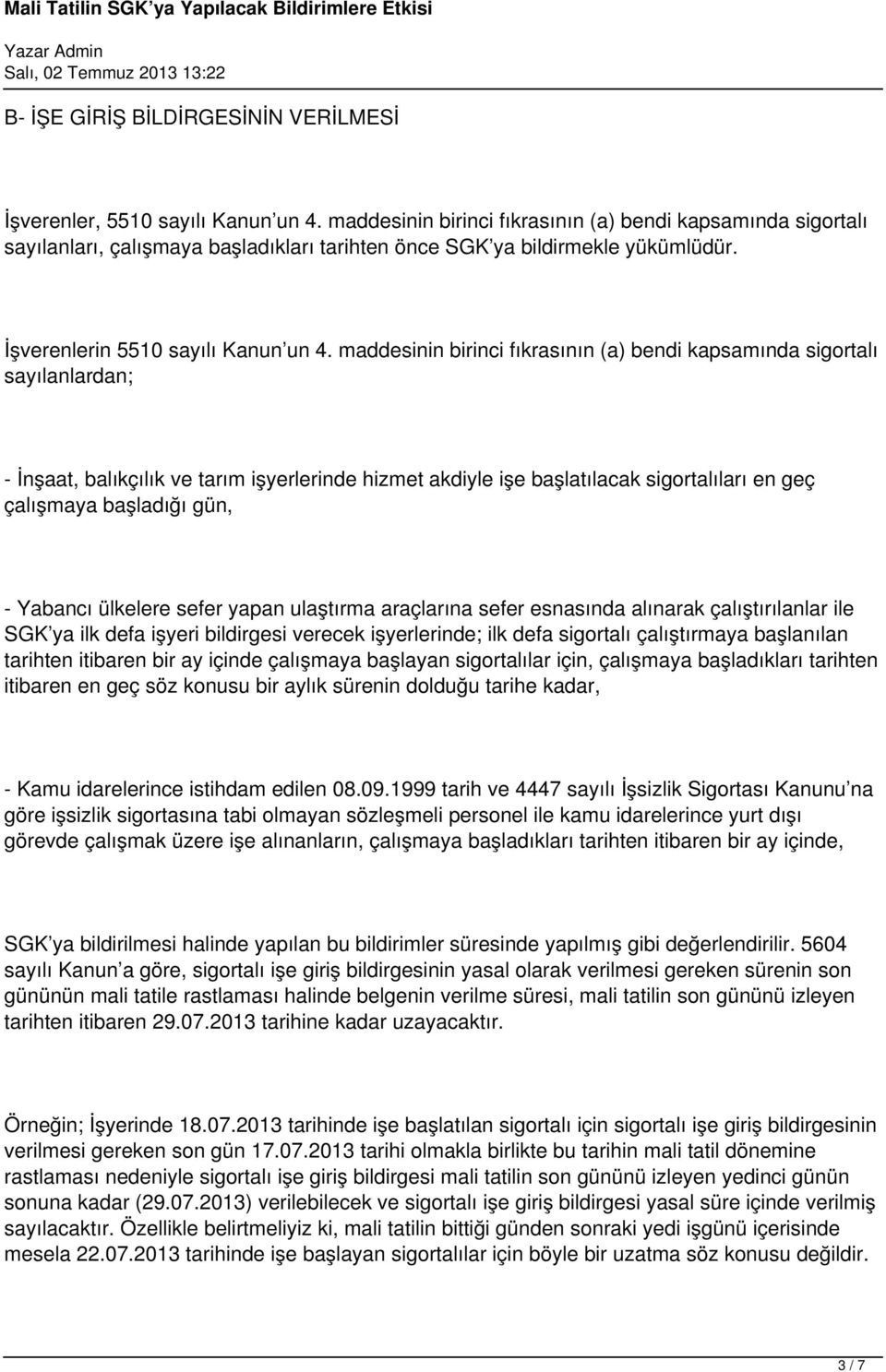 maddesinin birinci fıkrasının (a) bendi kapsamında sigortalı sayılanlardan; - İnşaat, balıkçılık ve tarım işyerlerinde hizmet akdiyle işe başlatılacak sigortalıları en geç çalışmaya başladığı gün, -