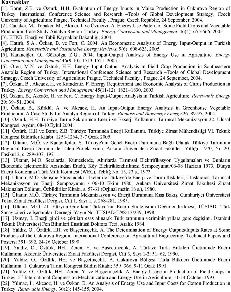 Canakci, M., Topakci, M., Akinci, I. ve Özmerzi, A. Energy Use Pattern of Some Field Crops and Vegetable Production: Case Study Antalya Region. Turkey.