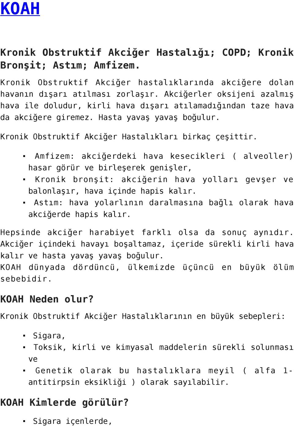 Amfizem: akciğerdeki hava kesecikleri ( alveoller) hasar görür ve birleşerek genişler, Kronik bronşit: akciğerin hava yolları gevşer ve balonlaşır, hava içinde hapis kalır.