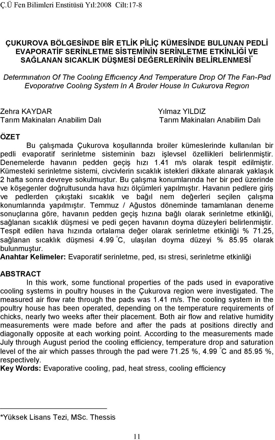 Yılmaz YILDIZ Tarım Makinaları Anabilim Dalı ÖZET Bu çalışmada Çukurova koşullarında broiler kümeslerinde kullanılan bir pedli evaporatif serinletme sisteminin bazı işlevsel özellikleri