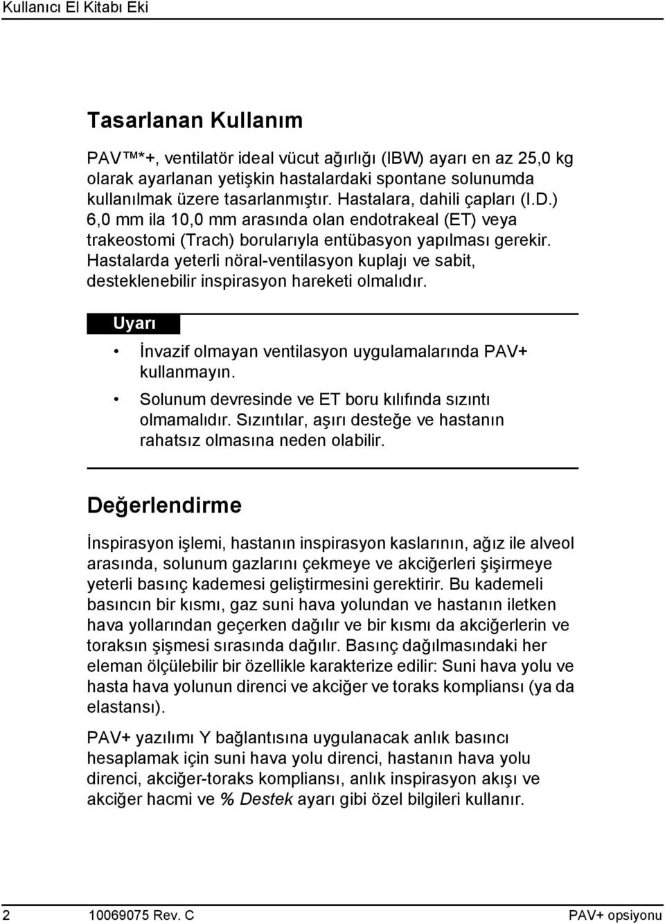 Hastalarda yeterli nöral-ventilasyon kuplajı ve sabit, desteklenebilir inspirasyon hareketi olmalıdır. Uyarı İnvazif olmayan ventilasyon uygulamalarında PAV+ kullanmayın.