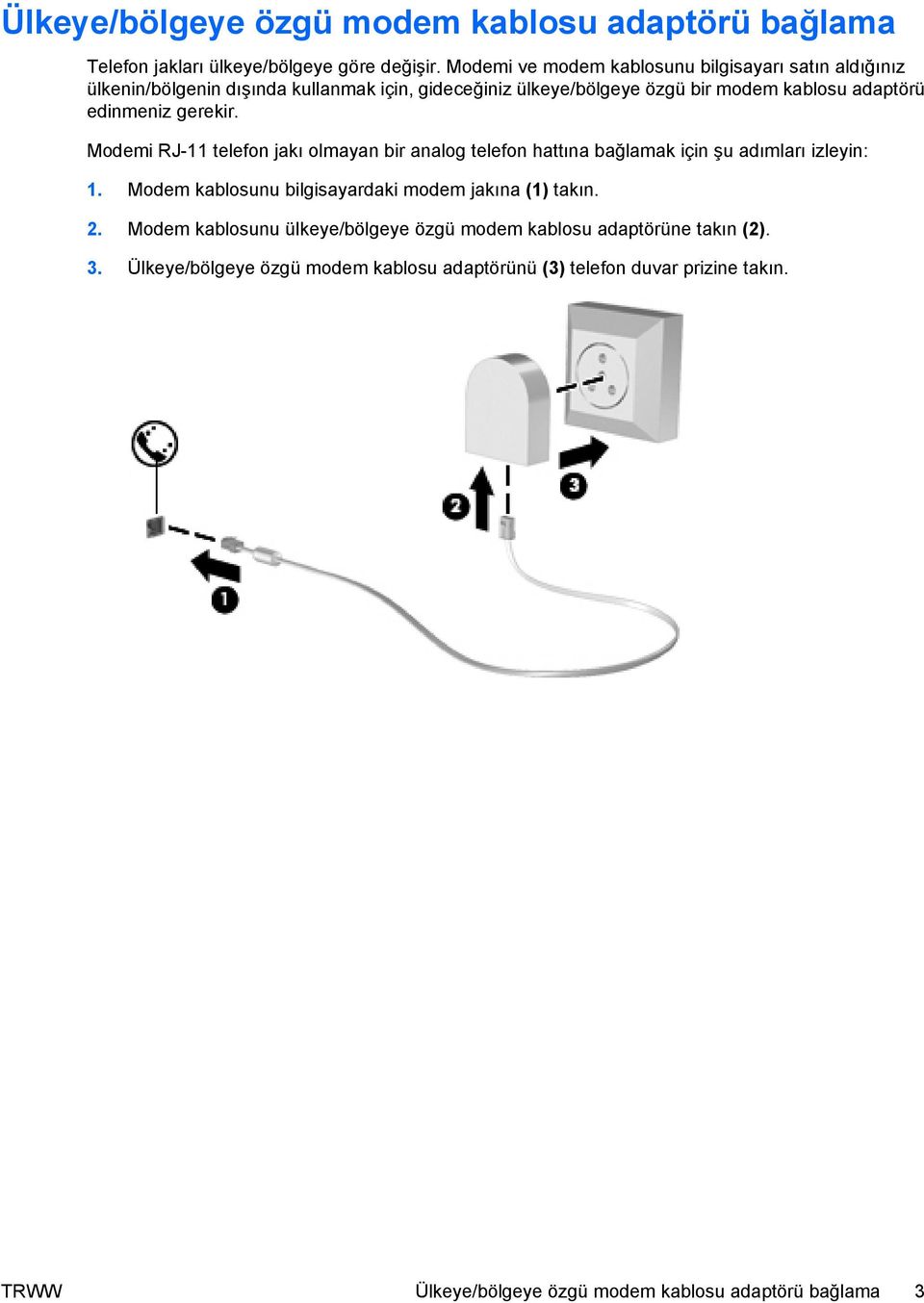 edinmeniz gerekir. Modemi RJ-11 telefon jakı olmayan bir analog telefon hattına bağlamak için şu adımları izleyin: 1.
