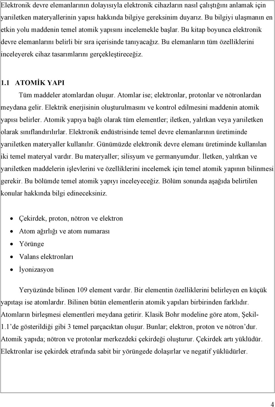 Bu elemanların tüm özelliklerini inceleyerek cihaz tasarımlarını gerçekleştireceğiz. 1.1 ATOMİK YAPI Tüm maddeler atomlardan oluşur. Atomlar ise; elektronlar, protonlar ve nötronlardan meydana gelir.