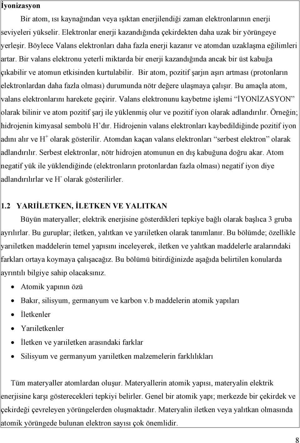 Bir valans elektronu yeterli miktarda bir enerji kazandığında ancak bir üst kabuğa çıkabilir ve atomun etkisinden kurtulabilir.