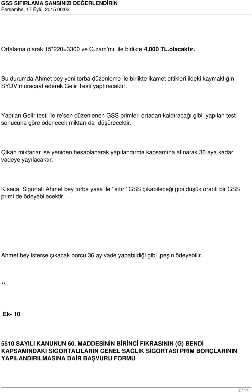 Yapılan Gelir testi ile re sen düzenlenen GSS primleri ortadan kaldıracağı gibi,yapılan test sonucuna göre ödenecek miktarı da düşürecektir.