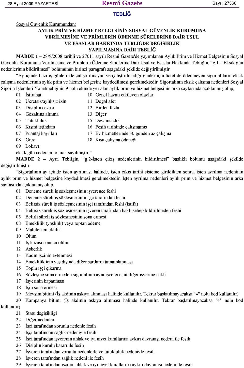 ve Primlerin Ödenme Sürelerine Dair Usul ve Esaslar Hakkında Tebliğin, g.1 Eksik gün nedenlerinin bildirilmesi bölümünün birinci paragrafı aşağıdaki şekilde değiştirilmiştir.