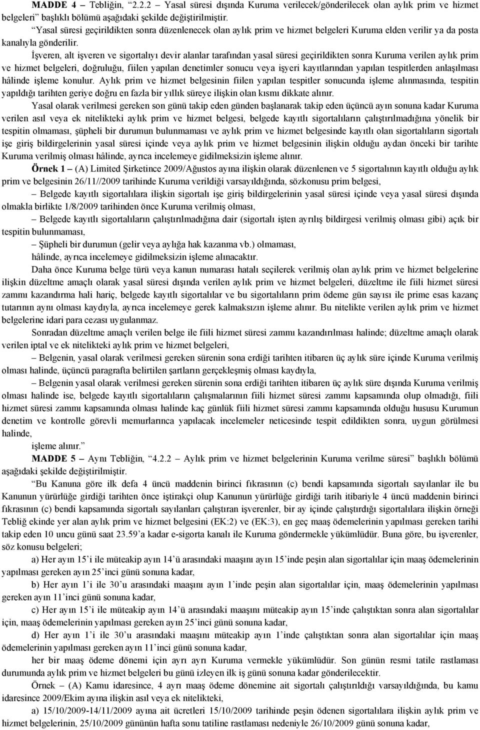 İşveren, alt işveren ve sigortalıyı devir alanlar tarafından yasal süresi geçirildikten sonra Kuruma verilen aylık prim ve hizmet belgeleri, doğruluğu, fiilen yapılan denetimler sonucu veya işyeri