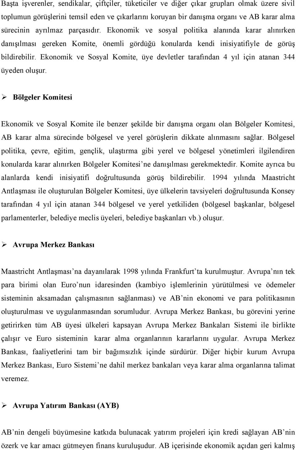 Ekonomik ve Sosyal Komite, üye devletler tarafından 4 yıl için atanan 344 üyeden oluşur.