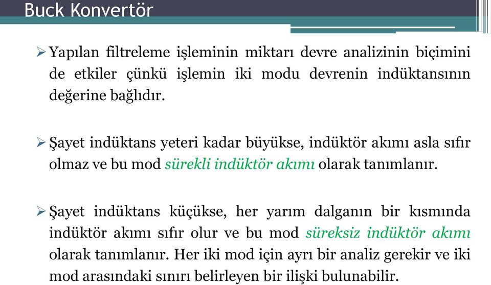 Şayet indüktans yeteri kadar büyükse, indüktör akımı asla sıfır olmaz ve bu mod sürekli indüktör akımı olarak tanımlanır.