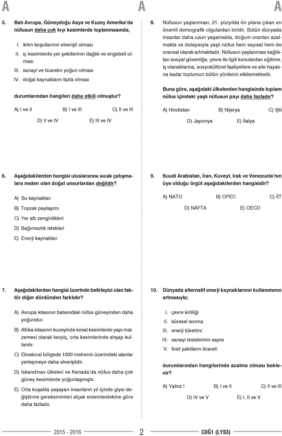 A) I ve II B) I ve III C) II ve III D) II ve IV E) III ve IV 8. Nüfusun yaşlanması, 21. yüzyılda ön plana çıkan en önemli demografik olgulardan biridir.