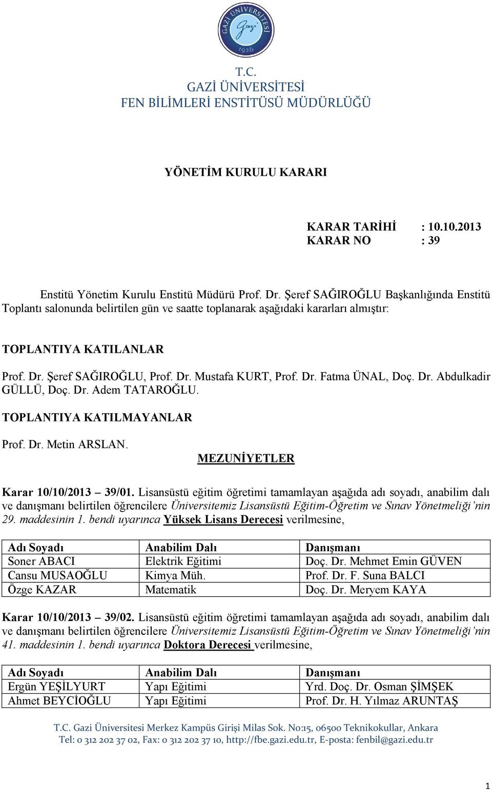 Dr. Fatma ÜNAL, Doç. Dr. Abdulkadir GÜLLÜ, Doç. Dr. Adem TATAROĞLU. TOPLANTIYA KATILMAYANLAR Prof. Dr. Metin ARSLAN. MEZUNİYETLER Karar 10/10/2013 39/01.