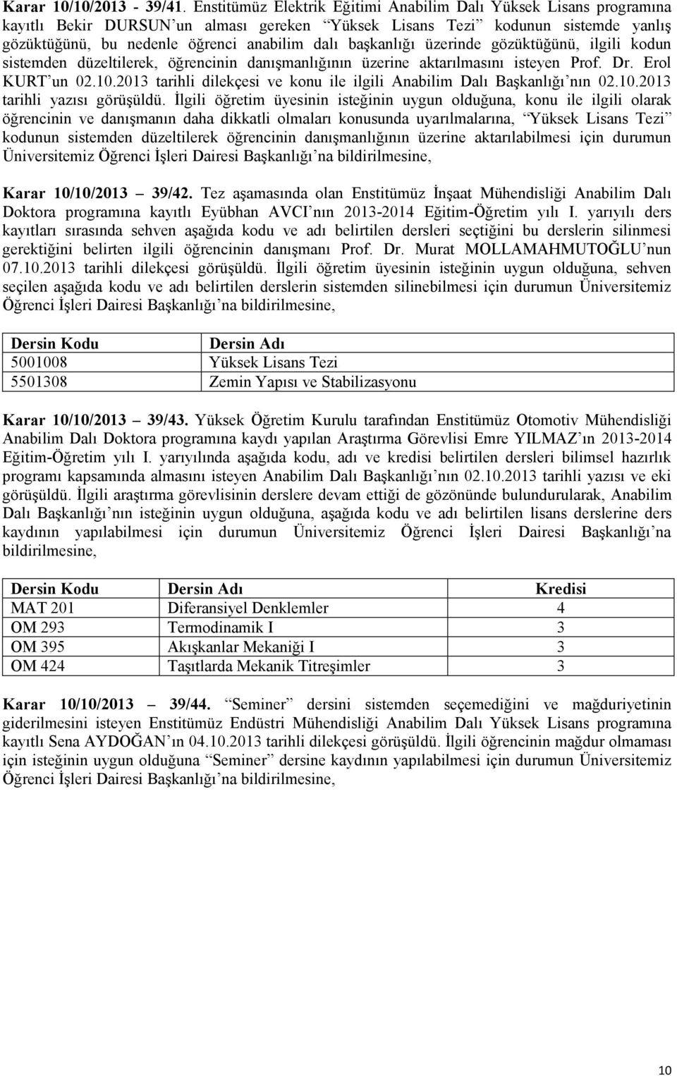 başkanlığı üzerinde gözüktüğünü, ilgili kodun sistemden düzeltilerek, öğrencinin danışmanlığının üzerine aktarılmasını isteyen Prof. Dr. Erol KURT un 02.10.