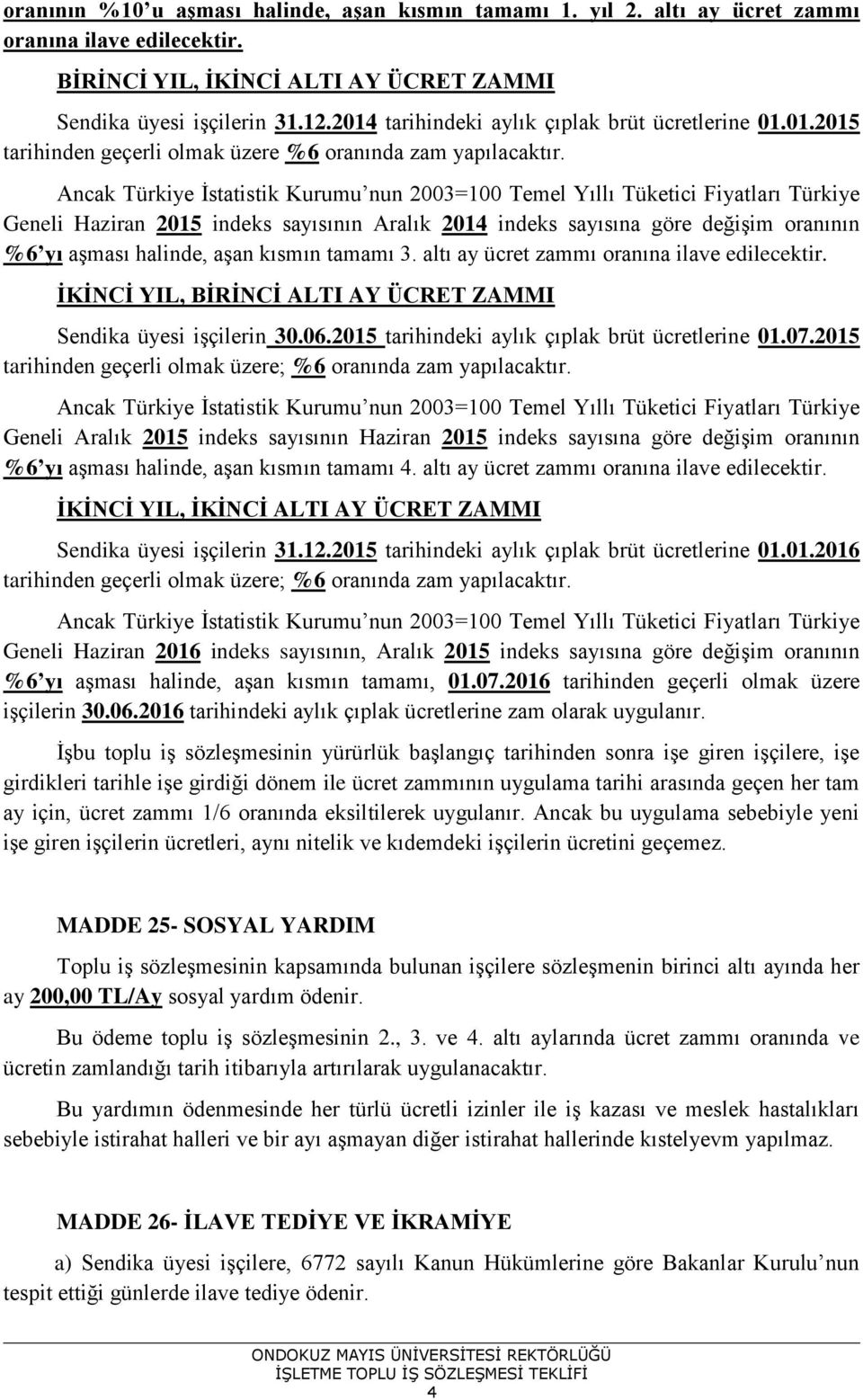 Ancak Türkiye İstatistik Kurumu nun 2003=100 Temel Yıllı Tüketici Fiyatları Türkiye Geneli Haziran 2015 indeks sayısının Aralık 2014 indeks sayısına göre değişim oranının %6 yı aşması halinde, aşan