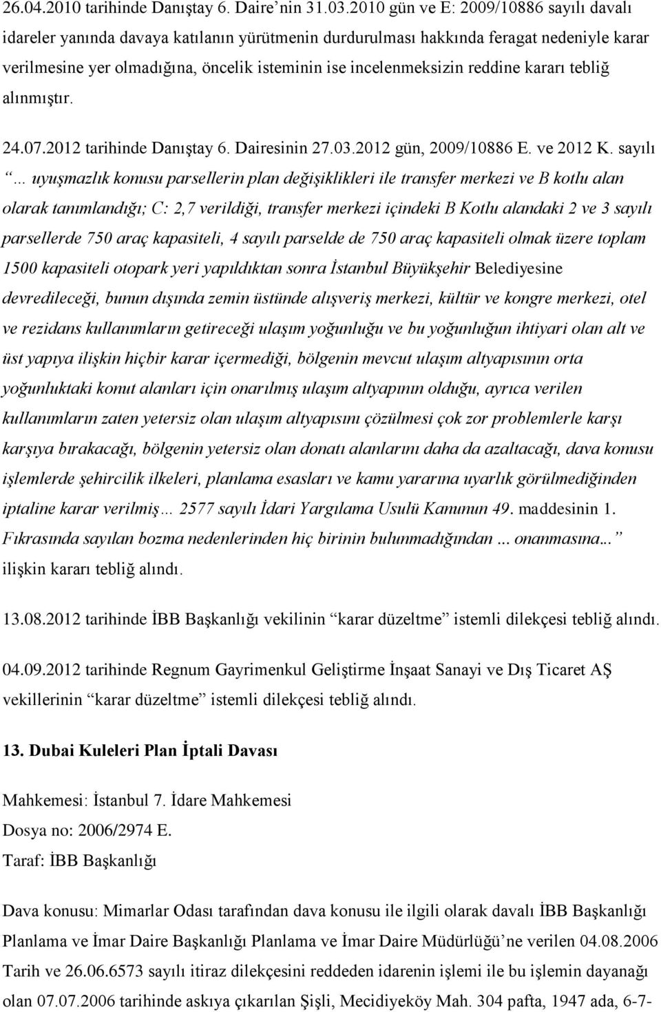 reddine kararı tebliğ alınmıştır. 24.07.2012 tarihinde Danıştay 6. Dairesinin 27.03.2012 gün, 2009/10886 E. ve 2012 K.