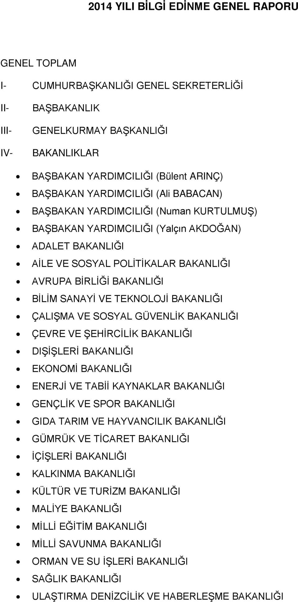 VE TEKNOLOJİ BAKANLIĞI ÇALIŞMA VE SOSYAL GÜVENLİK BAKANLIĞI ÇEVRE VE ŞEHİRCİLİK BAKANLIĞI DIŞİŞLERİ BAKANLIĞI EKONOMİ BAKANLIĞI ENERJİ VE TABİİ KAYNAKLAR BAKANLIĞI GENÇLİK VE SPOR BAKANLIĞI GIDA