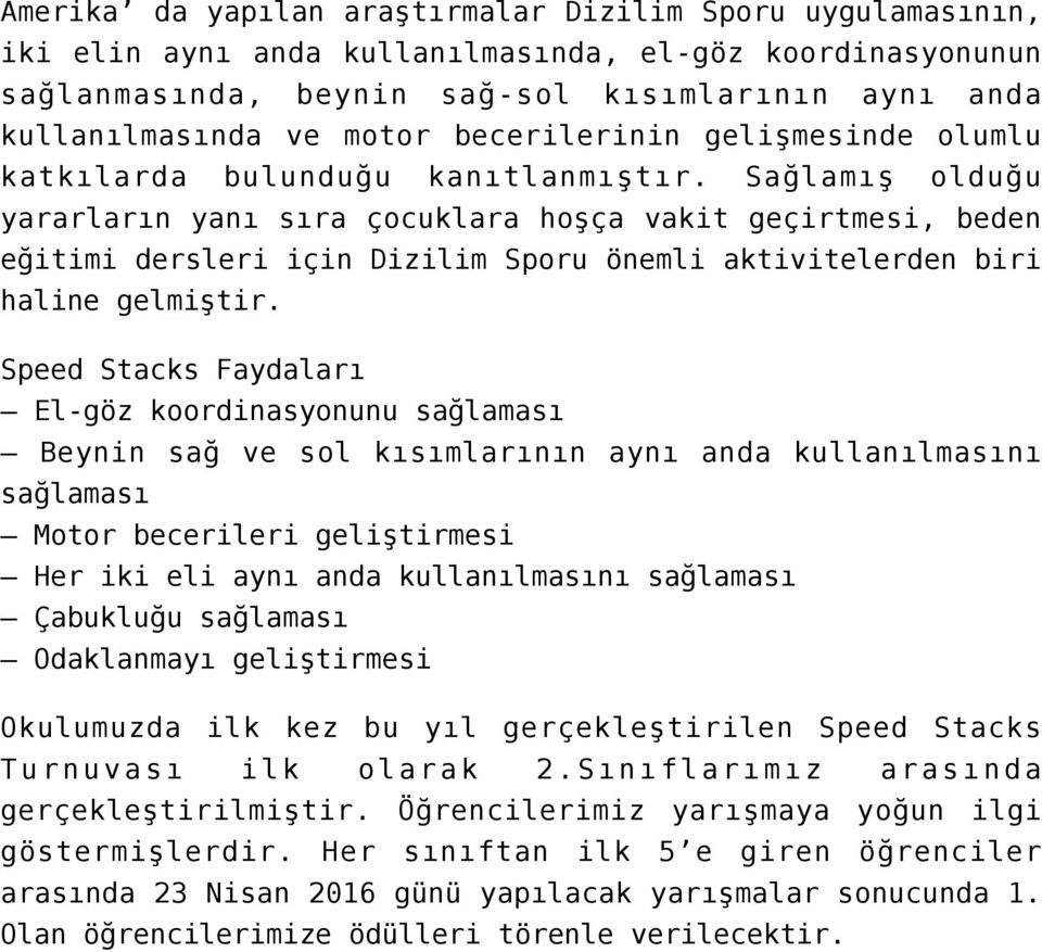 Sağlamış olduğu yararların yanı sıra çocuklara hoşça vakit geçirtmesi, beden eğitimi dersleri için Dizilim Sporu önemli aktivitelerden biri haline gelmiştir.