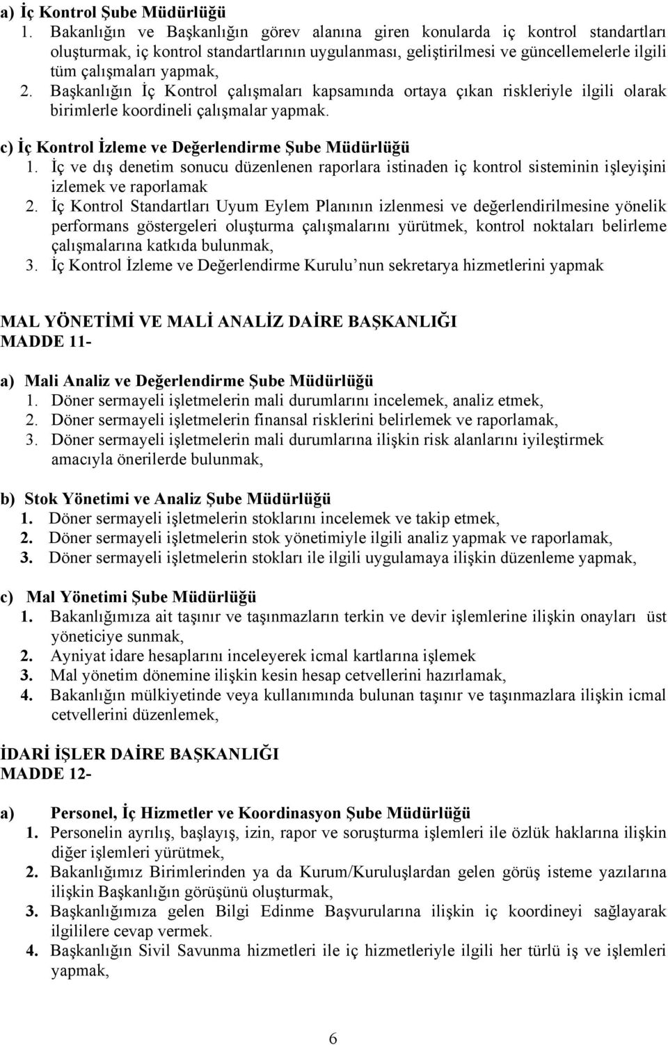 Başkanlığın İç Kontrol çalışmaları kapsamında ortaya çıkan riskleriyle ilgili olarak birimlerle koordineli çalışmalar yapmak. c) İç Kontrol İzleme ve Değerlendirme Şube Müdürlüğü 1.