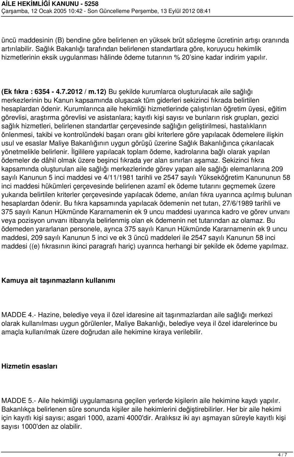 12) Bu şekilde kurumlarca oluşturulacak aile sağlığı merkezlerinin bu Kanun kapsamında oluşacak tüm giderleri sekizinci fıkrada belirtilen hesaplardan ödenir.