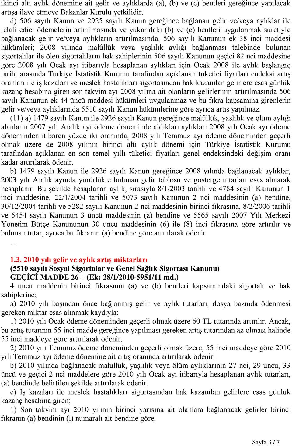 ve/veya aylıkların artırılmasında, 506 sayılı Kanunun ek 38 inci maddesi hükümleri; 2008 yılında malûllük veya yaşlılık aylığı bağlanması talebinde bulunan sigortalılar ile ölen sigortalıların hak