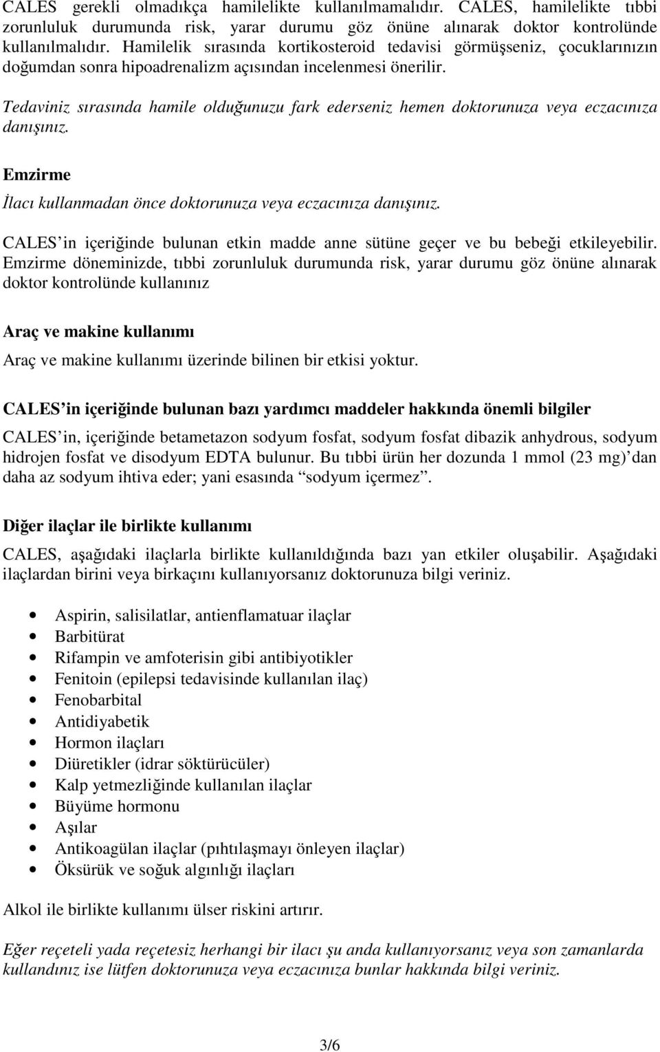 Tedaviniz sırasında hamile olduğunuzu fark ederseniz hemen doktorunuza veya eczacınıza danışınız. Emzirme İlacı kullanmadan önce doktorunuza veya eczacınıza danışınız.