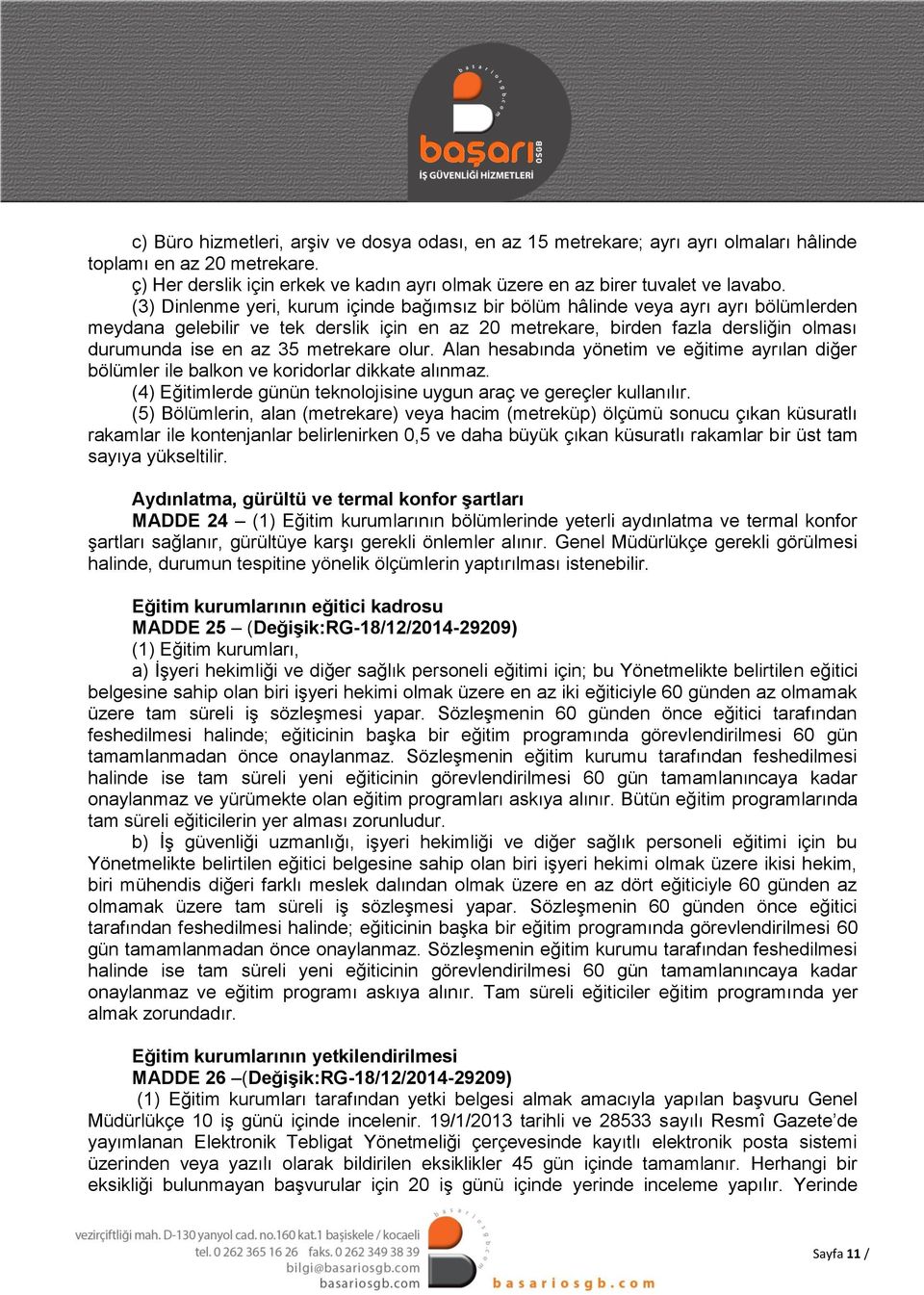 metrekare olur. Alan hesabında yönetim ve eğitime ayrılan diğer bölümler ile balkon ve koridorlar dikkate alınmaz. (4) Eğitimlerde günün teknolojisine uygun araç ve gereçler kullanılır.