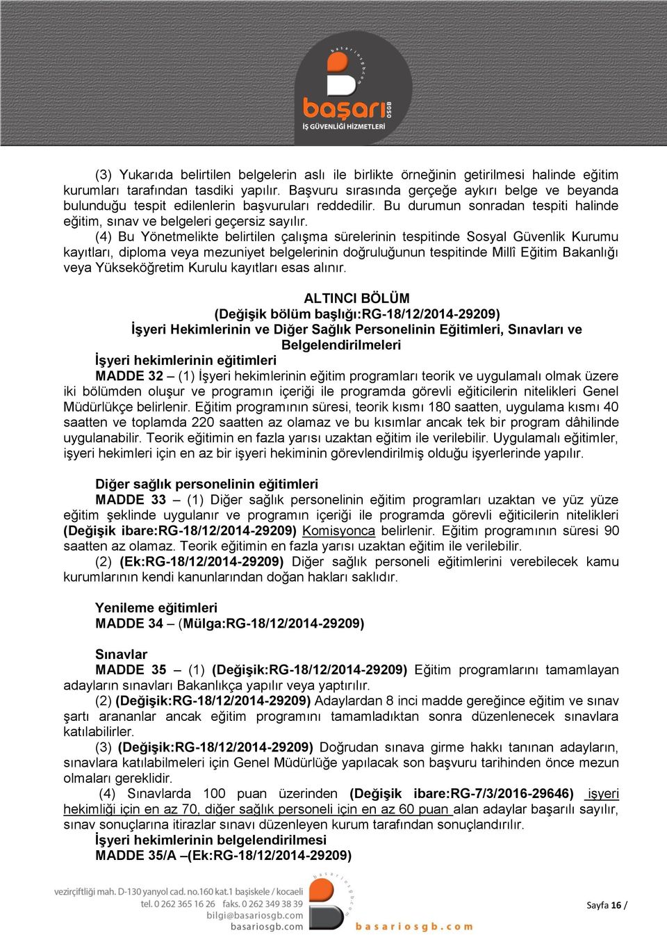 (4) Bu Yönetmelikte belirtilen çalışma sürelerinin tespitinde Sosyal Güvenlik Kurumu kayıtları, diploma veya mezuniyet belgelerinin doğruluğunun tespitinde Millî Eğitim Bakanlığı veya Yükseköğretim