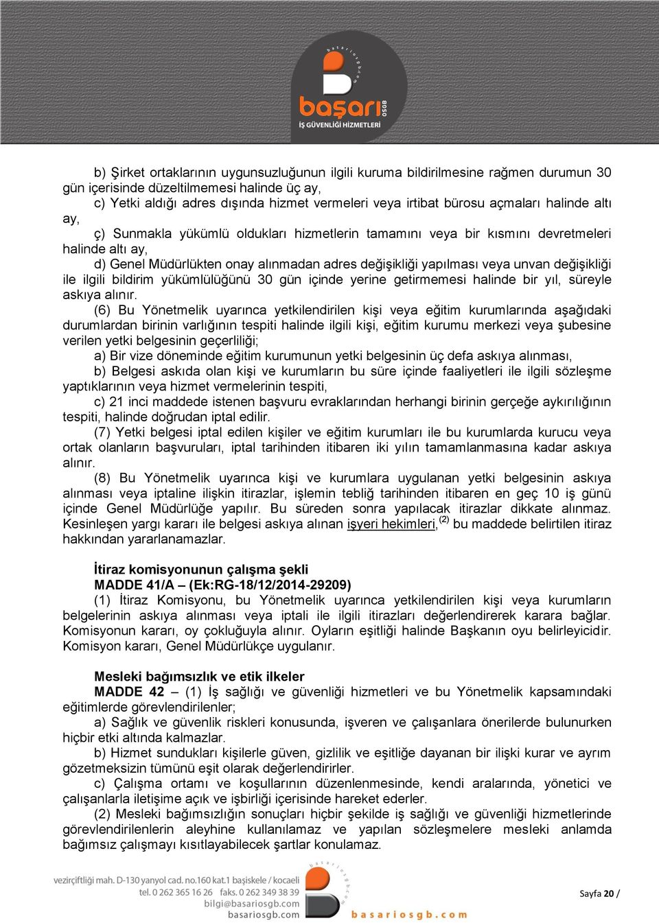 değişikliği ile ilgili bildirim yükümlülüğünü 30 gün içinde yerine getirmemesi halinde bir yıl, süreyle askıya alınır.