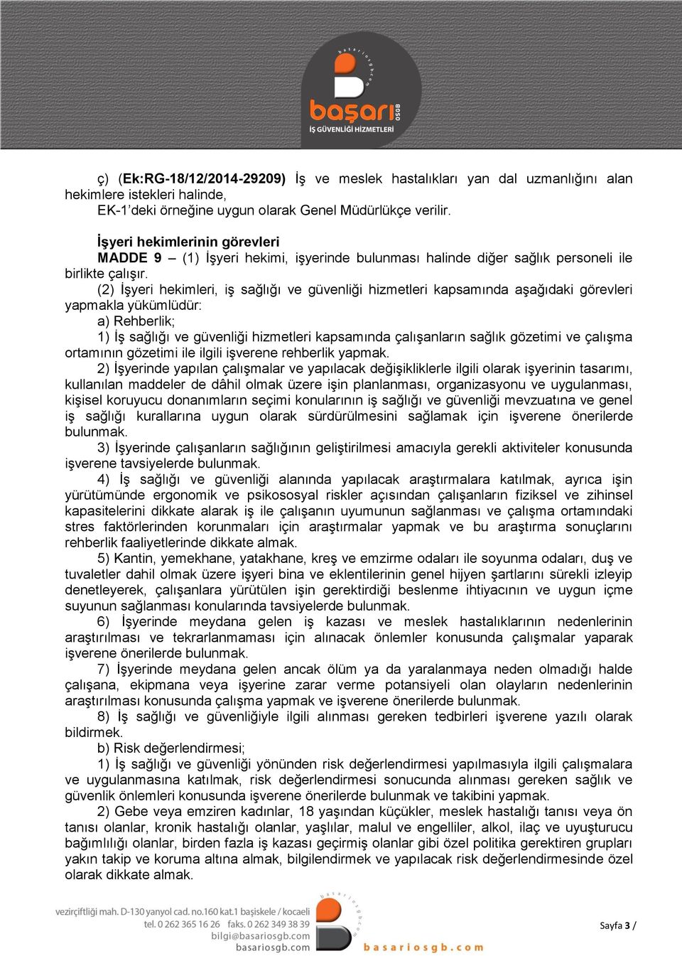 (2) İşyeri hekimleri, iş sağlığı ve güvenliği hizmetleri kapsamında aşağıdaki görevleri yapmakla yükümlüdür: a) Rehberlik; 1) İş sağlığı ve güvenliği hizmetleri kapsamında çalışanların sağlık