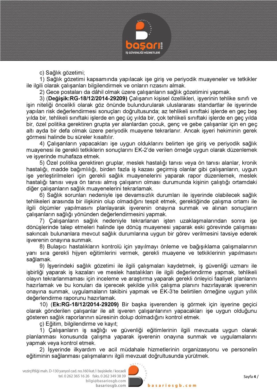 3) (Değişik:RG-18/12/2014-29209) Çalışanın kişisel özellikleri, işyerinin tehlike sınıfı ve işin niteliği öncelikli olarak göz önünde bulundurularak uluslararası standartlar ile işyerinde yapılan