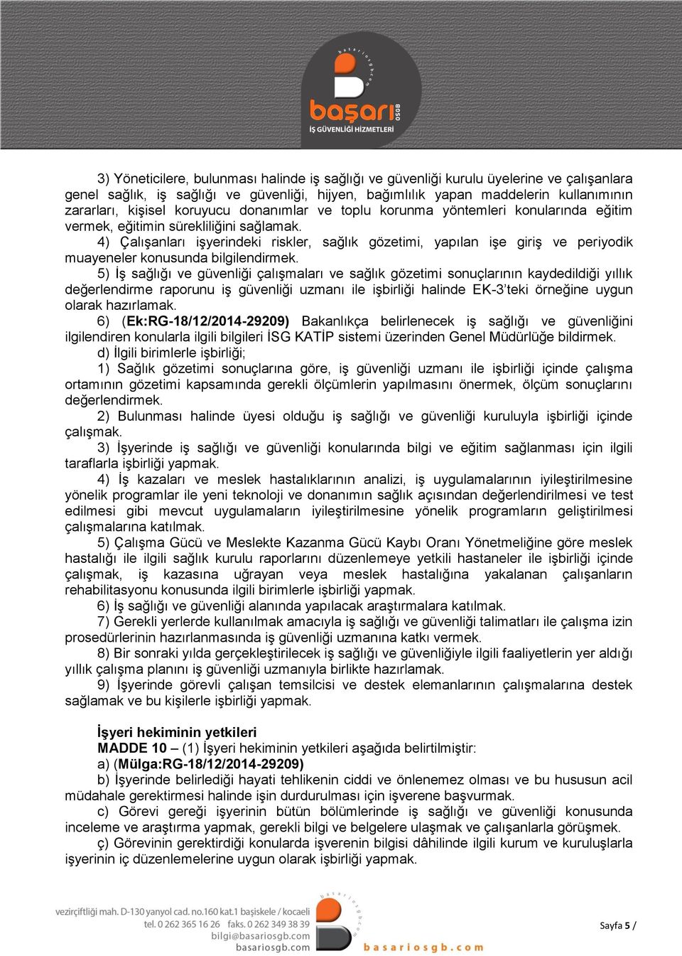 4) Çalışanları işyerindeki riskler, sağlık gözetimi, yapılan işe giriş ve periyodik muayeneler konusunda bilgilendirmek.