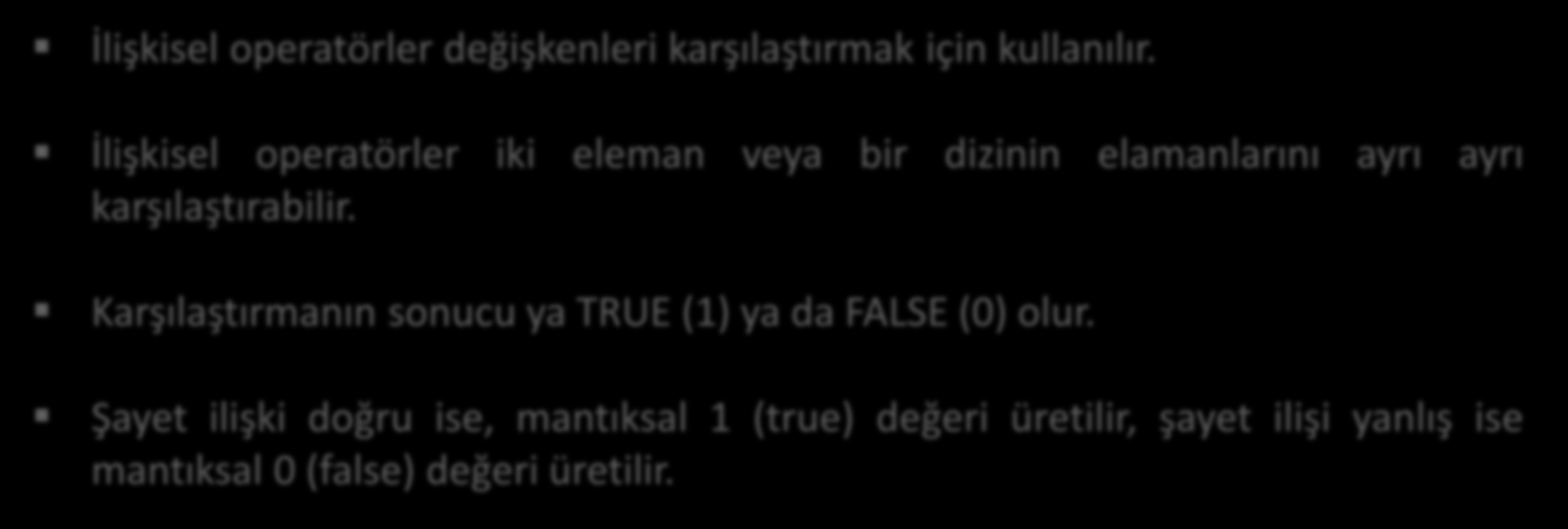 Matlab Operatörleri Matlab da iki ana operatör vardır: İlişkisel ve Mantıksal operatörler 1- İlişkisel Operators İlişkisel operatörler değişkenleri karşılaştırmak için kullanılır.