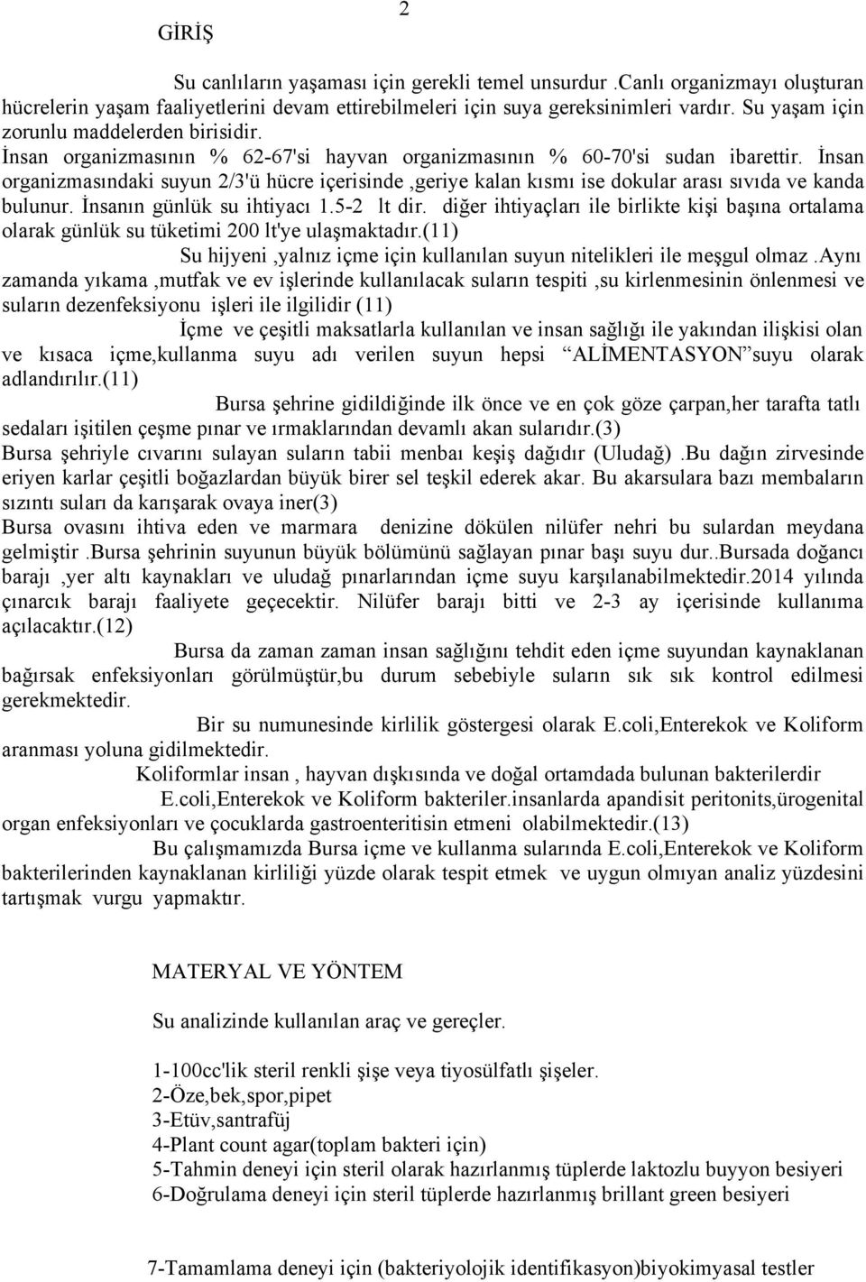 İnsan organizmasındaki suyun 2/3'ü hücre içerisinde,geriye kalan kısmı ise dokular arası sıvıda ve kanda bulunur. İnsanın günlük su ihtiyacı 1.5-2 lt dir.