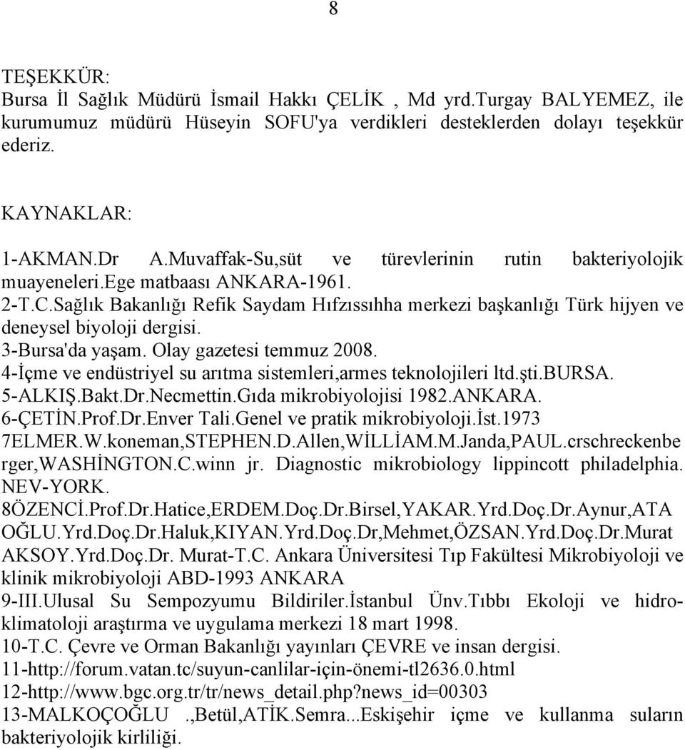 3-Bursa'da yaşam. Olay gazetesi temmuz 2008. 4-İçme ve endüstriyel su arıtma sistemleri,armes teknolojileri ltd.şti.bursa. 5-ALKIŞ.Bakt.Dr.Necmettin.Gıda mikrobiyolojisi 1982.ANKARA. 6-ÇETİN.Prof.Dr.Enver Tali.