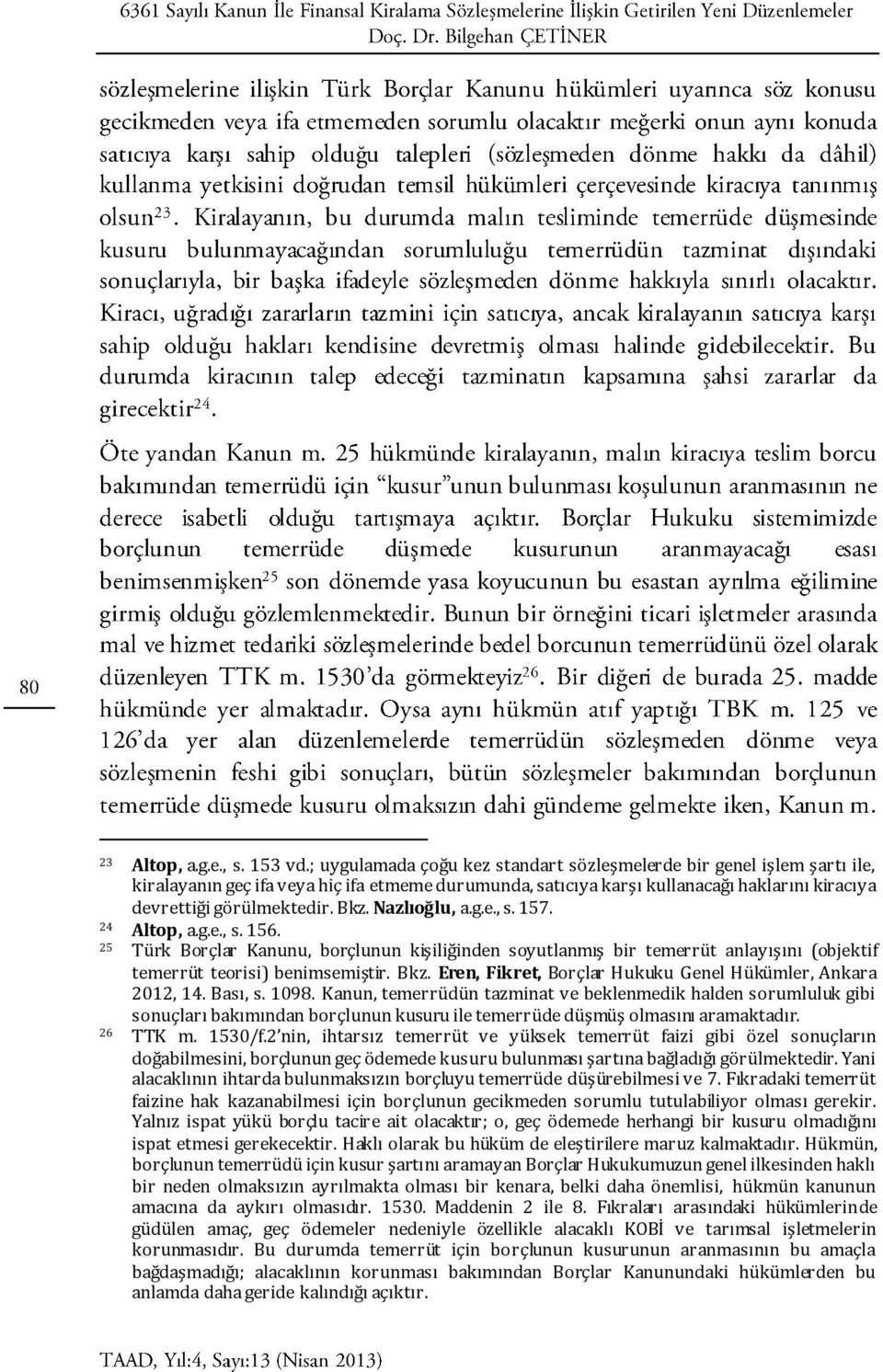 Nazlıoğlu, a.g.e., s. 157. 24 Altop, a.g.e., s. 156. 25 Türk Borçlar Kanunu, borçlunun kişiliğinden soyutlanmış bir temerrüt anlayışını (objektif temerrüt teorisi) benimsemiştir. Bkz.