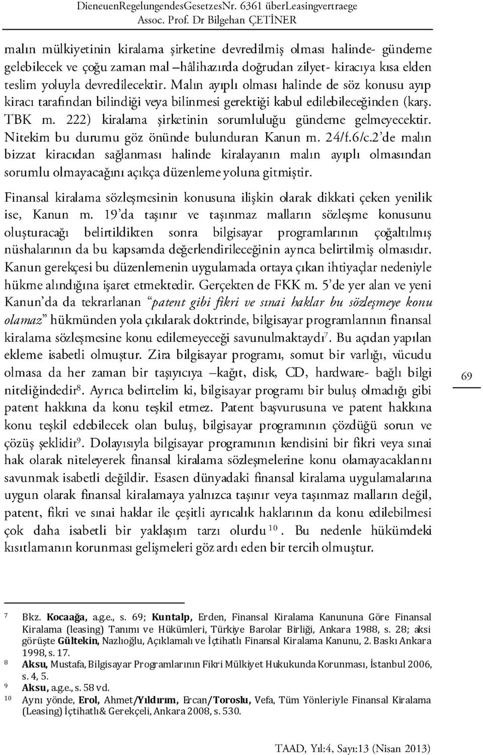 s. 28; aksi görüşte Gültekin, Nazlıoğlu, Açıklamalı ve İçtihatlı Finansal Kiralama Kanunu, 2. Baskı Ankara 1998, s. 17.