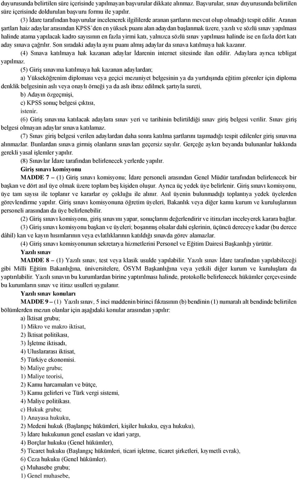 Aranan şartları haiz adaylar arasından KPSS den en yüksek puanı alan adaydan başlanmak üzere, yazılı ve sözlü sınav yapılması halinde atama yapılacak kadro sayısının en fazla yirmi katı, yalnızca