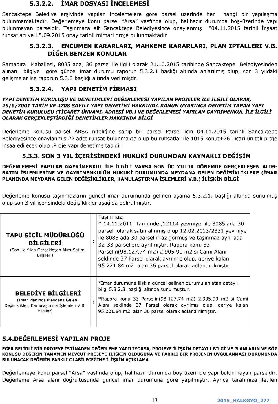 2015 onay tarihli mimari proje bulunmaktadır 5.3.2.3. ENCÜMEN KARARLARI, MAHKEME KARARLARI, PLAN ĠPTALLERĠ V.B. DĠĞER BENZER KONULAR Samadıra Mahallesi, 8085 ada, 36 parsel ile ilgili olarak 21.10.