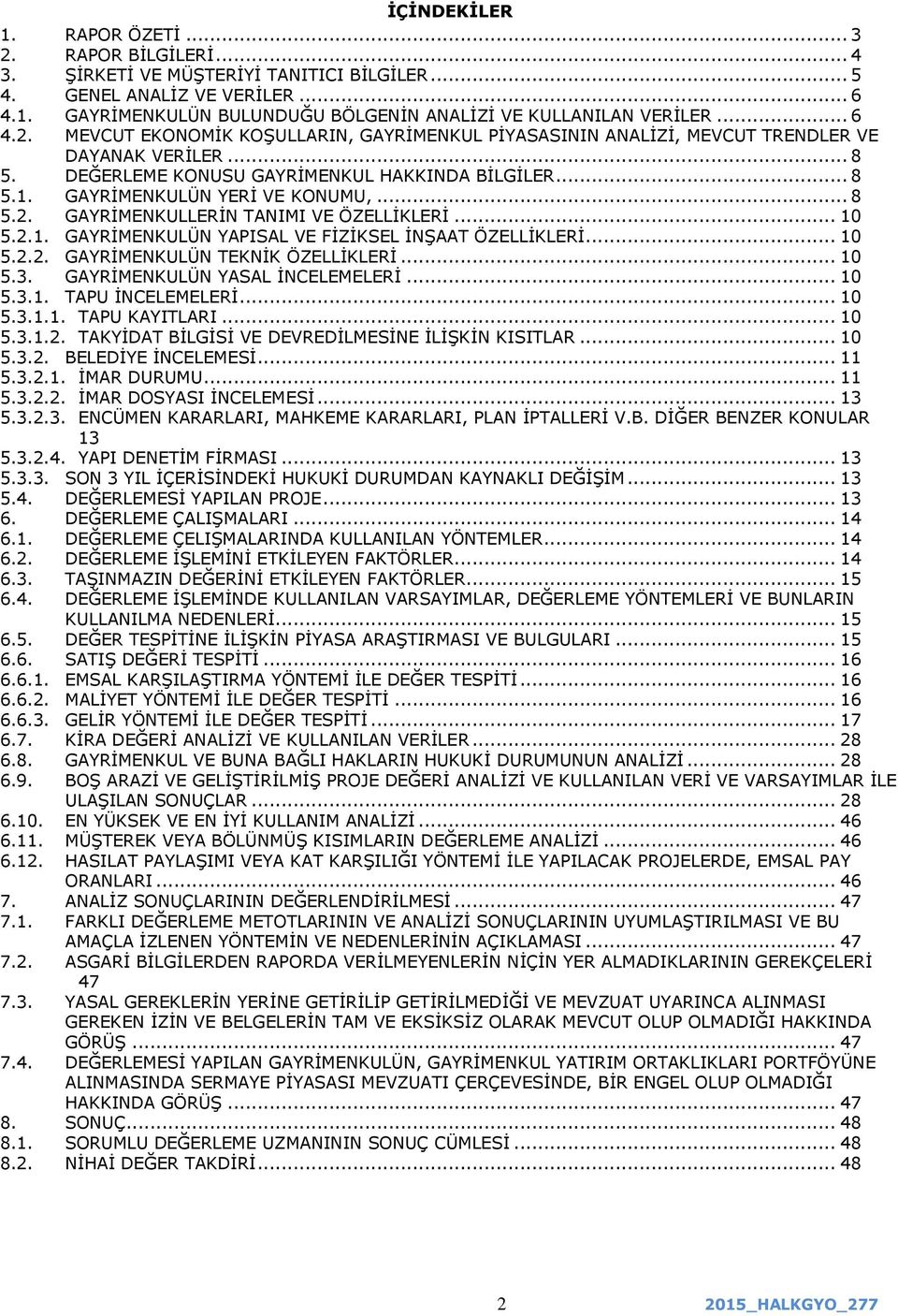 GAYRĠMENKULÜN YERĠ VE KONUMU,... 8 5.2. GAYRĠMENKULLERĠN TANIMI VE ÖZELLĠKLERĠ... 10 5.2.1. GAYRĠMENKULÜN YAPISAL VE FĠZĠKSEL ĠNġAAT ÖZELLĠKLERĠ... 10 5.2.2. GAYRĠMENKULÜN TEKNĠK ÖZELLĠKLERĠ... 10 5.3.