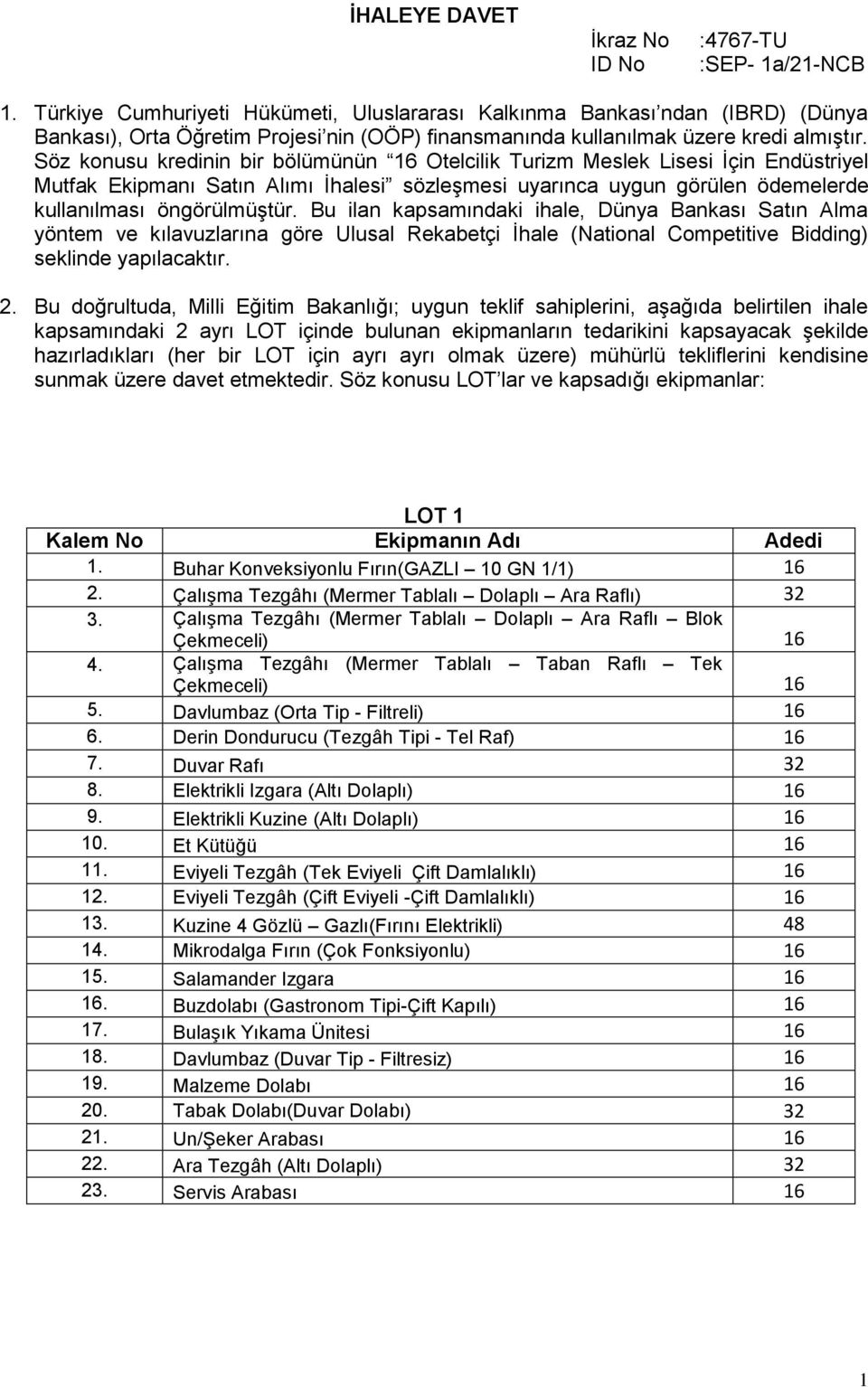 Söz konusu kredinin bir bölümünün 16 Otelcilik Turizm Meslek Lisesi İçin Endüstriyel Mutfak Ekipmanı Satın Alımı İhalesi sözleşmesi uyarınca uygun görülen ödemelerde kullanılması öngörülmüştür.