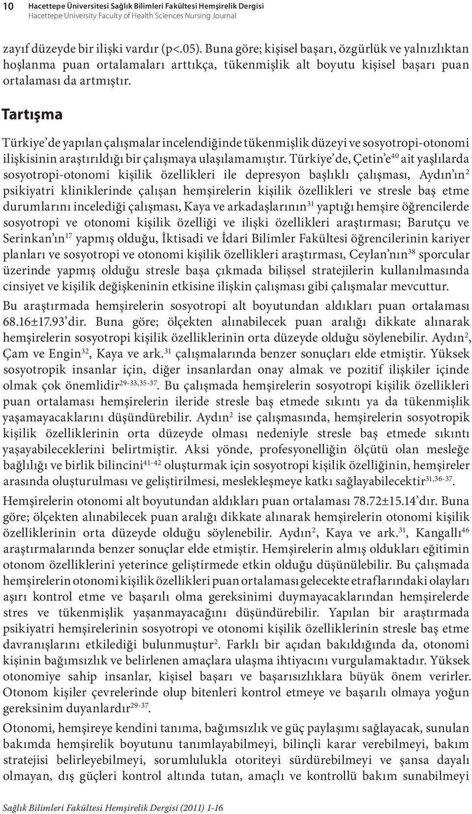 Tartışma Türkiye de yapılan çalışmalar incelendiğinde tükenmişlik düzeyi ve sosyotropi-otonomi ilişkisinin araştırıldığı bir çalışmaya ulaşılamamıştır.