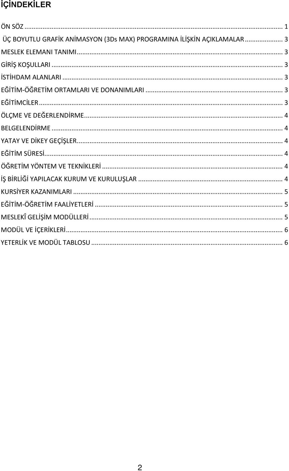 .. 4 YATAY VE DİKEY GEÇİŞLER... 4 EĞİTİM SÜRESİ... 4 ÖĞRETİM YÖNTEM VE TEKNİKLERİ... 4 İŞ BİRLİĞİ YAPILACAK KURUM VE KURULUŞLAR.