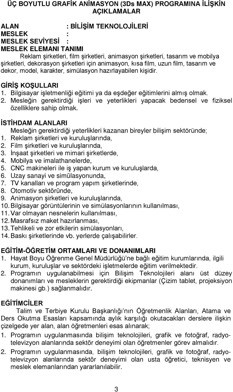 Bilgisayar işletmenliği eğitimi ya da eşdeğer eğitimlerini almış olmak. 2. Mesleğin gerektirdiği işleri ve yeterlikleri yapacak bedensel ve fiziksel özelliklere sahip olmak.