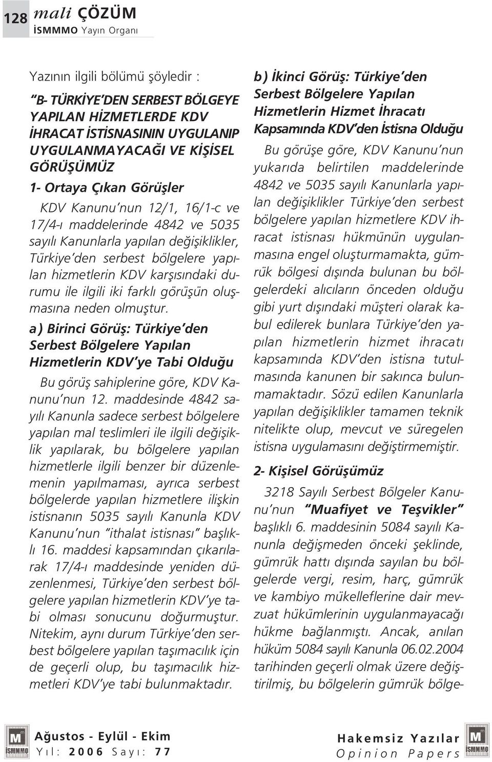 farkl görüflün oluflmas na neden olmufltur. a) Birinci Görüfl: Türkiye den Serbest Bölgelere Yap lan Hizmetlerin KDV ye Tabi Oldu u Bu görüfl sahiplerine göre, KDV Kanunu nun 12.