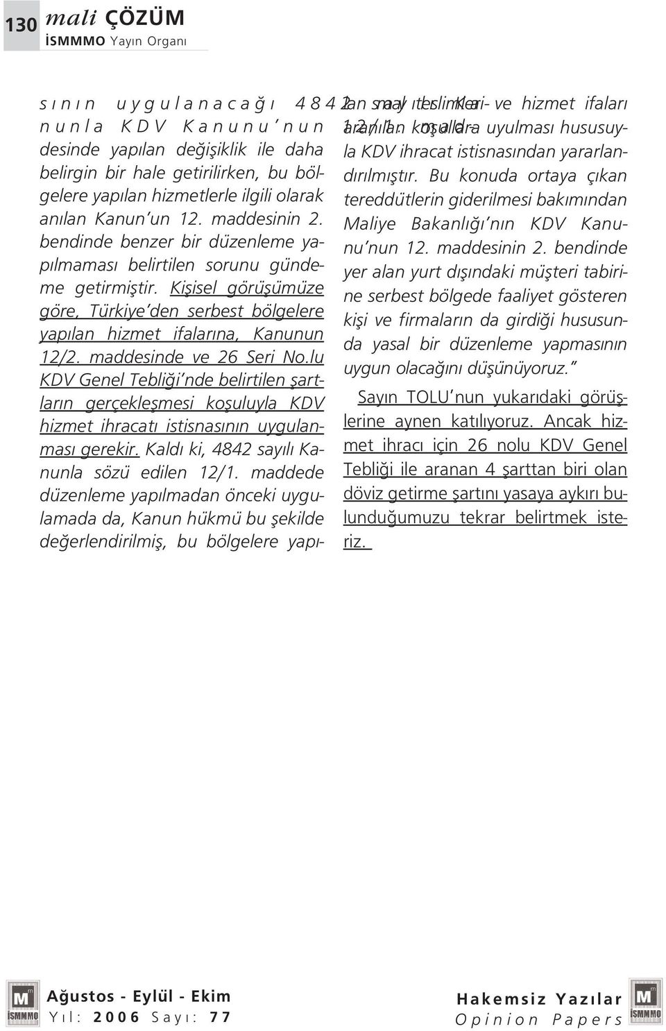 Bu konuda ortaya ç kan belirgin bir hale getirilirken, bu bölgelere yap lan hizmetlerle ilgili olarak tereddütlerin giderilmesi bak m ndan an lan Kanun un 12. maddesinin 2.