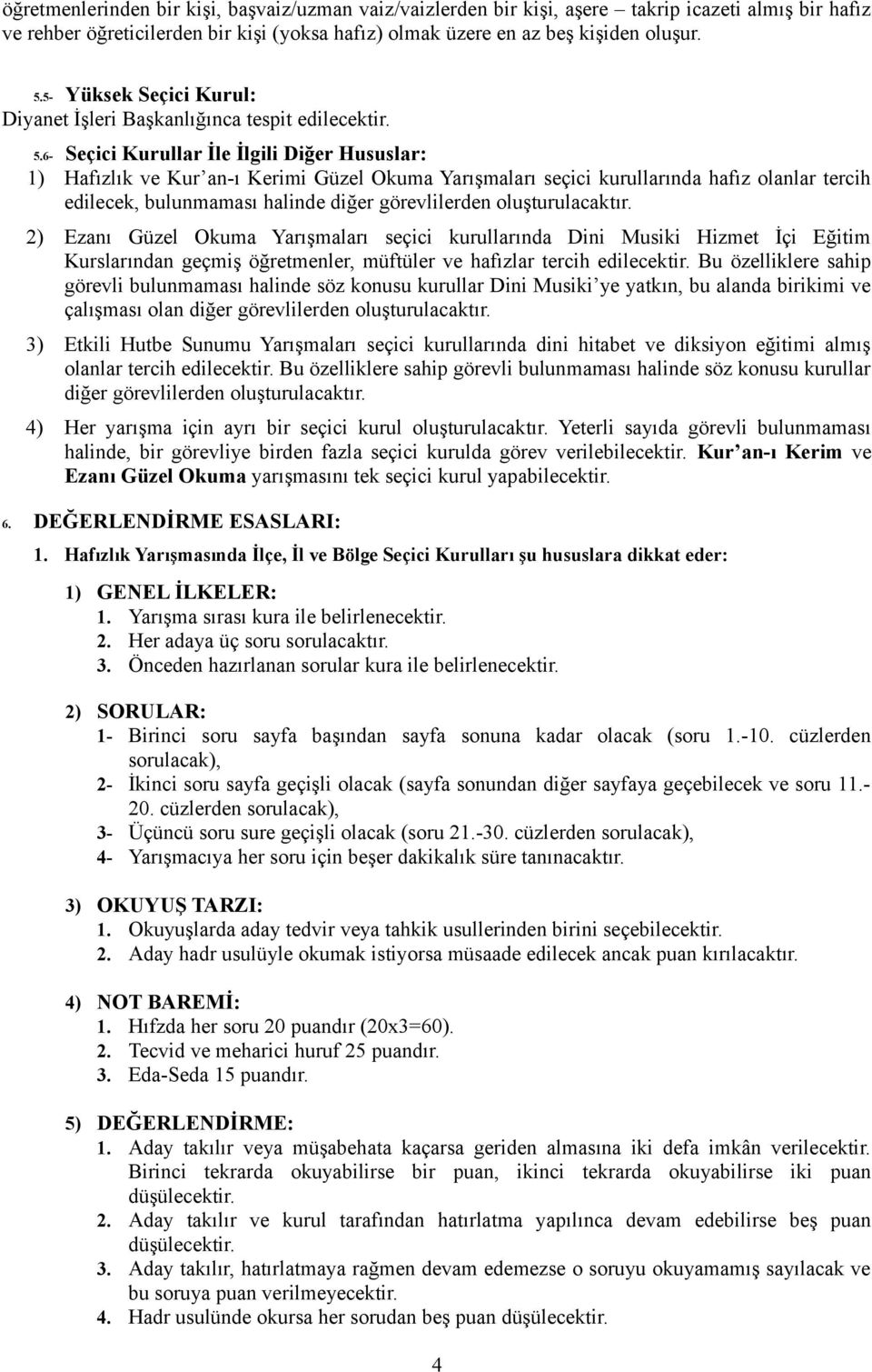 6- Seçici Kurullar İle İlgili Diğer Hususlar: 1) Hafızlık ve Kur an-ı Kerimi Güzel Okuma Yarışmaları seçici kurullarında hafız olanlar tercih edilecek, bulunmaması halinde diğer görevlilerden